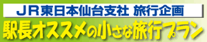 JR東日本仙台支社旅行企画 駅長オススメの小さな旅行プラン